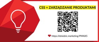 CSS + ZARZĄDZANIE PRODUKTAMI
https:/
/dziedzic.marketing/PMAX5
 