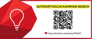AUTOMATYZACJA KAMPANII SEARCH
https:/
/dziedzic.marketing/PMAX7
 