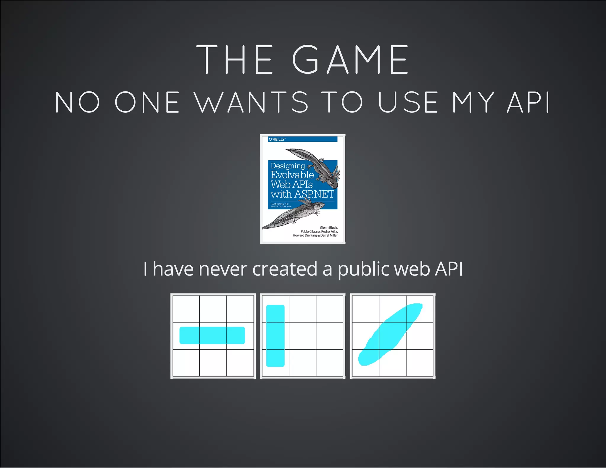 THE GAME
NO ONE WANTS TO USE MY API
I have never created a public web API
 