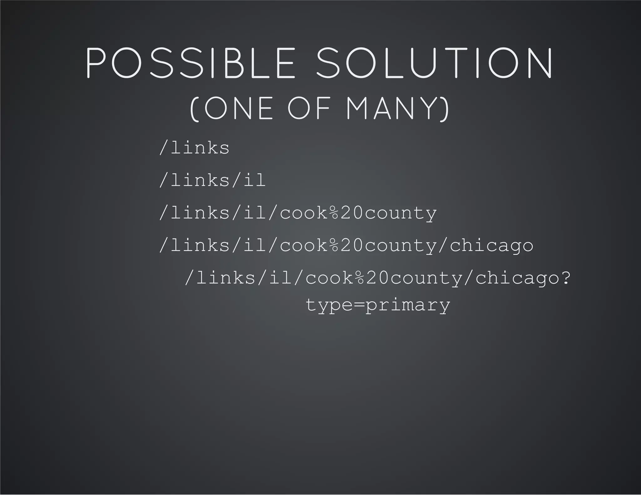 POSSIBLE SOLUTION
(ONE OF MANY)
/links
/links/il
/links/il/cook%20county
/links/il/cook%20county/chicago
/links/il/cook%20county/chicago?
type=primary
 