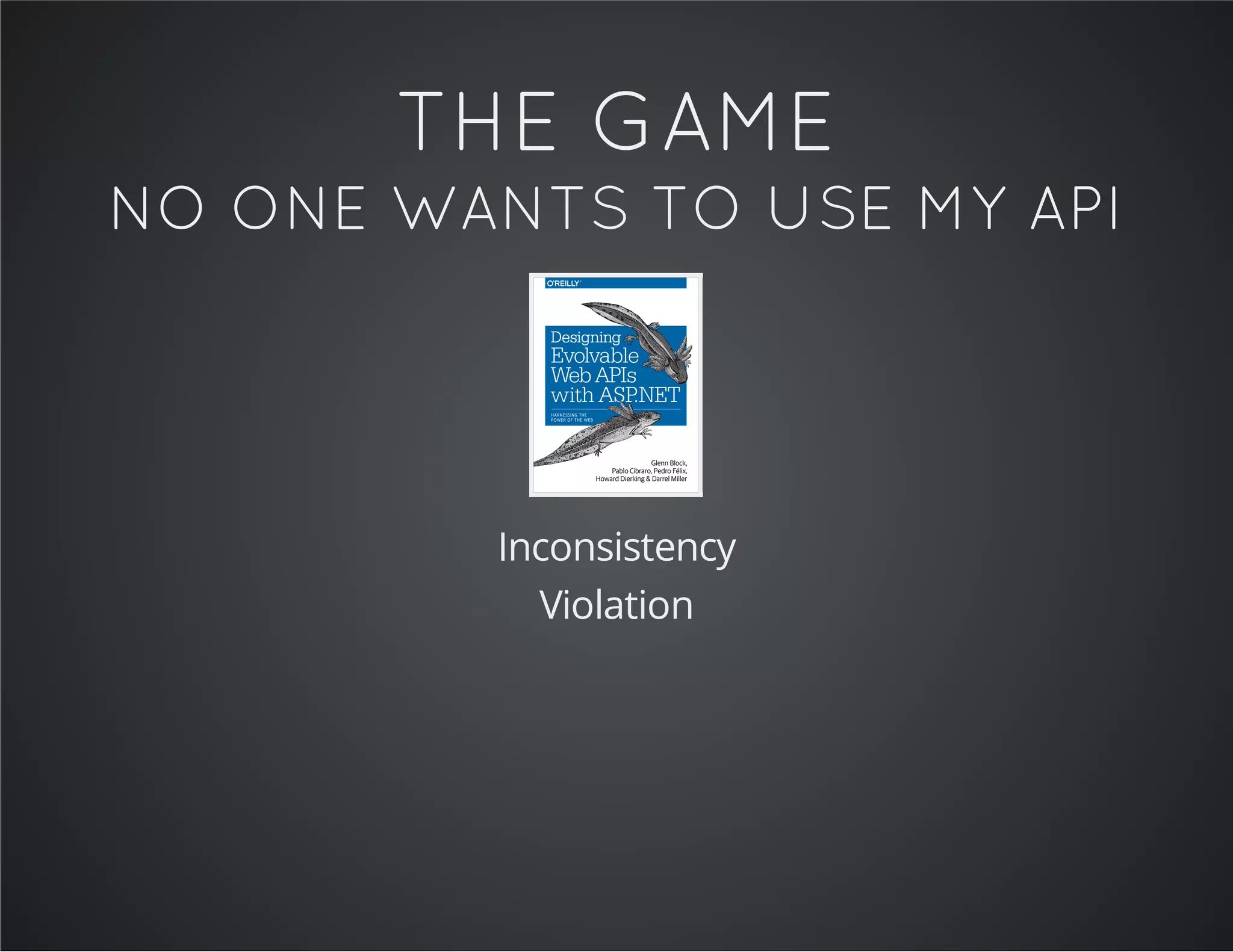 THE GAME
NO ONE WANTS TO USE MY API
Inconsistency
Violation
 