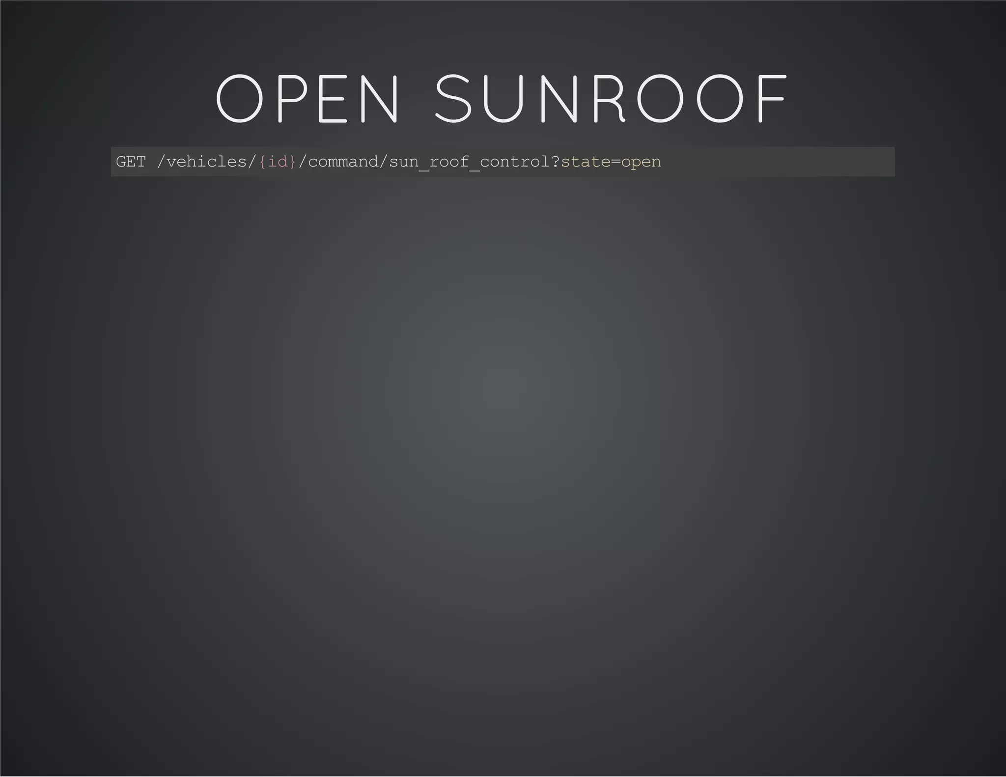 OPEN SUNROOF
GET/vehicles/{id}/command/sun_roof_control?state=open
 