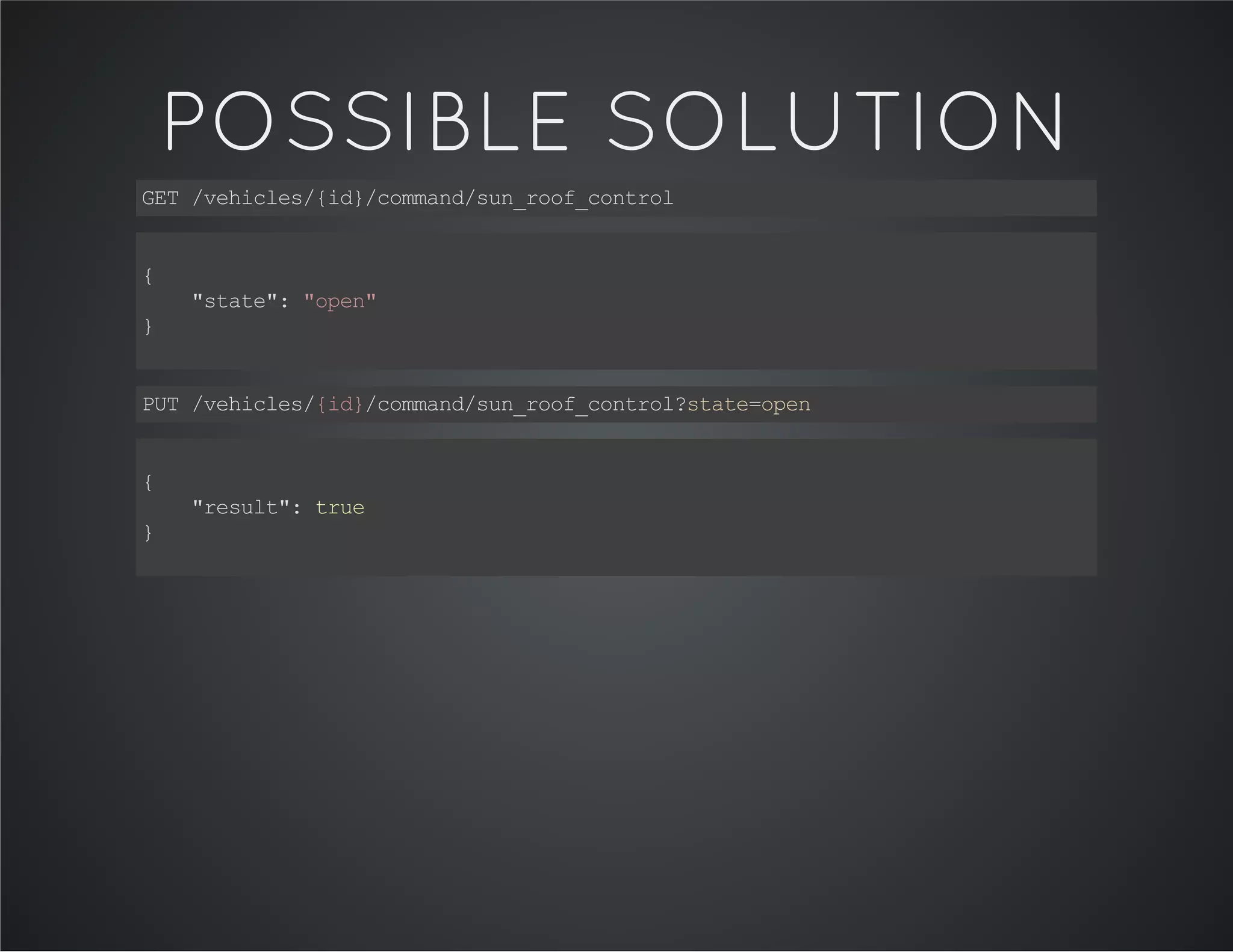 POSSIBLE SOLUTION
GET/vehicles/{id}/command/sun_roof_control
{
"state":"open"
}
PUT/vehicles/{id}/command/sun_roof_control?state=open
{
"result":true
}
 
