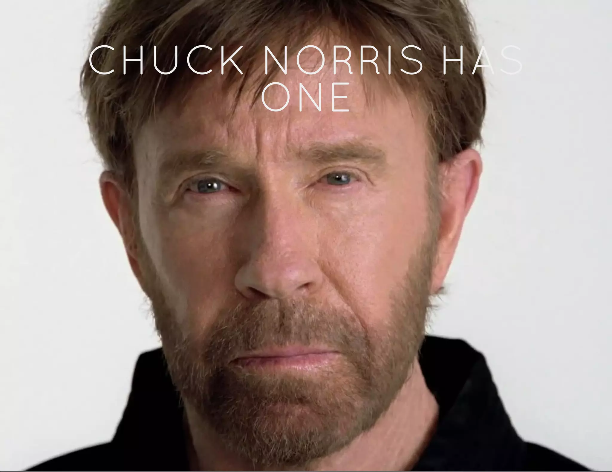 CHUCK NORRIS HAS
ONE
 