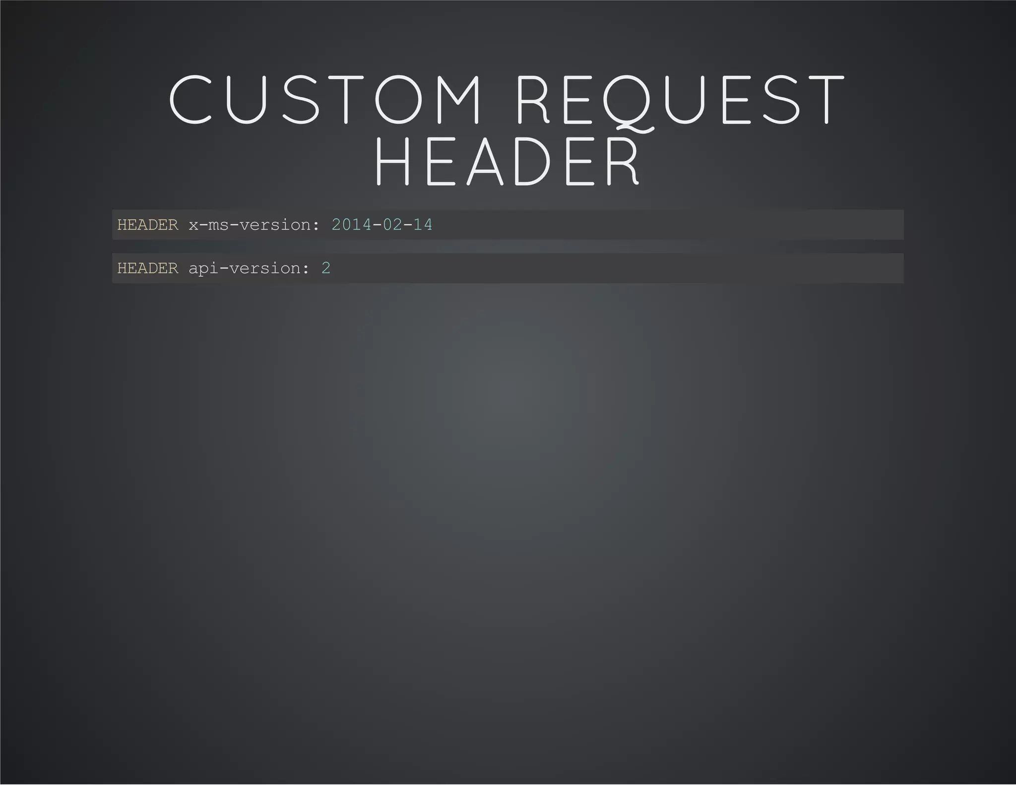 CUSTOM REQUEST
HEADER
HEADERx-ms-version:2014-02-14
HEADERapi-version:2
 