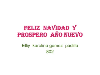 Feliz  navidad  y prospero  año nuevo Elliy  karolina gomez  padilla 802 