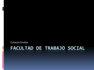 Culiacán Sinaloa

FACULTAD DE TRABAJO SOCIAL
 