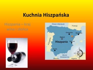 Kuchnia Hiszpańska
Hiszpania – kraj
 wina i słooca
 