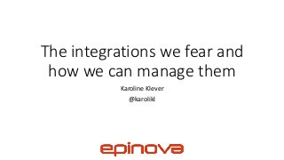 The integrations we fear and
how we can manage them
Karoline Klever
@karolikl
 