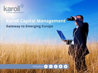 Karoll Capital Management 
Gateway to Emerging Europe 
 