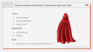 Common mistakes and failures - A story about a girl and a wolf
Actors:
● Sweet little girl
● Her grandmother
● Big bad wol...