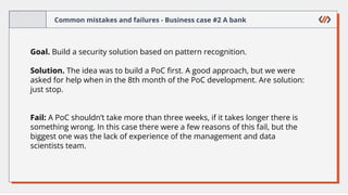 Common mistakes and failures - Business case #2 A bank
Goal. Build a security solution based on pattern recognition.
Solut...