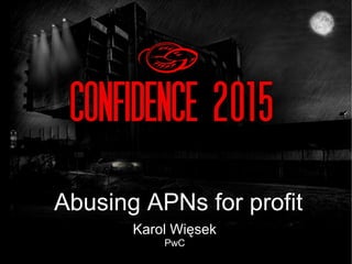 Karol Więsek
PwC
Abusing APNs for profit
 