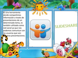 Es una herramienta
donde compartimos
información a través de
presentaciones de un
determinado tema, es
también utilizada como
red social ya que nos
podemos comunicar con
los usuarias que ven
nuestras presentaciones.