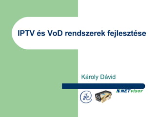 IPTV és VoD rendszerek fejlesztése Károly Dávid 