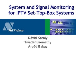 System and Signal Monitoring for IPTV Set-Top-Box Systems Dávid Károly Tivadar Szemethy Árpád Bakay 
