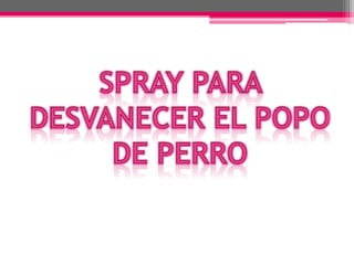 SPRAY PARA DESVANECER EL POPO DE PERRO