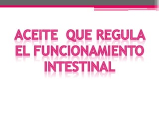 ACEITE  QUE REGULA EL FUNCIONAMIENTO INTESTINAL