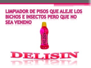 LIMPIADOR DE PISOS QUE ALEJE LOS BICHOS E INSECTOS PERO QUE NO SEA VENENODELISINDELISIN