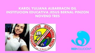 KAROL YULIANA ALBARRACIN GIL
INSTITUCION EDUCATIVA JESUS BERNAL PINZON
NOVENO TRES
 