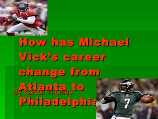 How has Michael Vick’s career change from Atlanta to Philadelphia? By KaRon Thomas 
