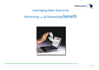 Leveraging Open Source to
Minimizing costs & Maximizing benefit




                                             Slide: 4
                                        Dec 09, 2009
 
