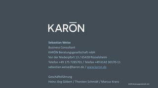 Sebastian Weise
Business Consultant
KARŌN Beratungsgesellschaft mbH
Vor der Niederpfort 13 / 65428 Rüsselsheim
Telefon +49...