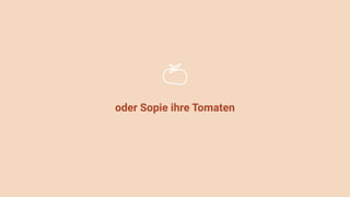 oder Sopie ihre Tomaten
 