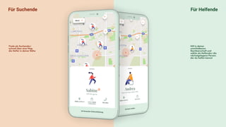 Für Suchende Für Helfende
Finde als Suchende:r
schnell über eine Map
die Helfer in deiner Nähe
Hilf in deiner
unmittelbaren
Nachbarschaft und
wähle als Helfende:r die
nächstgelegene Person,
der du helfen kannst
 