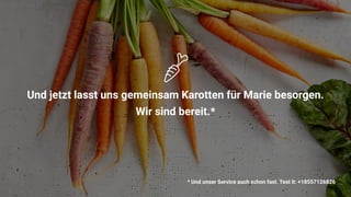 UndjetztlasstunsgemeinsamKarottenfürMariebesorgen. 
Wirsindbereit.*
*UndunserServiceauchschonfast.Testit:+18557126826
 