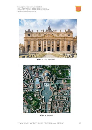 Srednjoškolski centar Hadžići
GRAĐEVINSKA TEHNIČKA ŠKOLA
Arhitektonski tehničar
TEMA SEMINARSKOG RADA:”BAZILIKA sv. PETRA” 13
Slika 7. Ulaz u baziliku
Slika 8. Situacija
Slika 7. Ulaz u baziliku
 