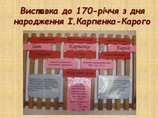 Виставка до 170-річчя з дня
народження І.Карпенка-Карого
 