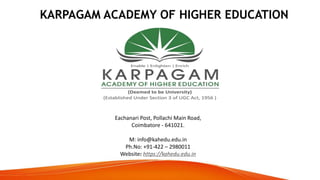 KARPAGAM ACADEMY OF HIGHER EDUCATION
Eachanari Post, Pollachi Main Road,
Coimbatore - 641021.
M: info@kahedu.edu.in
Ph.No: +91-422 – 2980011
Website: https://kahedu.edu.in
 