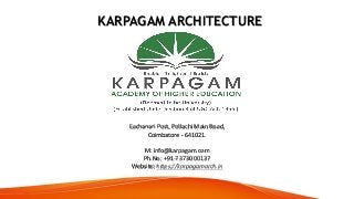 KARPAGAM ARCHITECTURE
Eachanari Post, Pollachi Main Road,
Coimbatore - 641021.
M: info@karpagam.com
Ph.No: +91-73730 00137
Website: https://karpagamarch.in
 
