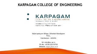 KARPAGAM COLLEGE OF ENGINEERING
Myleripalayam Village, Othakkal Mandapam
Post,,
Coimbatore - 641032.
M: info@kce.ac.in
Ph.No: +91-82203 33750
Website: https://kce.ac.in
 