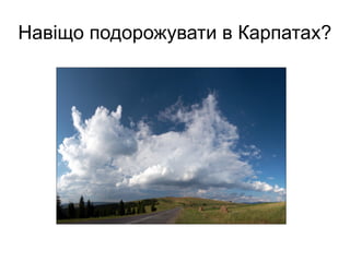Навіщо подорожувати в Карпатах?
 
