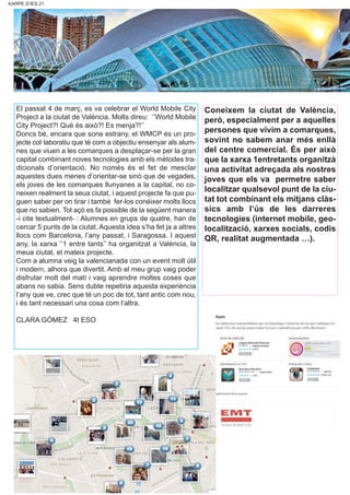 KARPE D’IES 21
valencianada
Coneixem la ciutat de València,
però, especialment per a aquelles
persones que vivim a comarques,
sovint no sabem anar més enllà
del centre comercial. És per això
que la xarxa 1entretants organitzà
una activitat adreçada als nostres
joves que els va permetre saber
localitzar qualsevol punt de la ciu-
tat tot combinant els mitjans clàs-
sics amb l’ús de les darreres
tecnologies (internet mobile, geo-
localització, xarxes socials, codis
QR, realitat augmentada …).
El passat 4 de març, es va celebrar el World Mobile City
Project a la ciutat de València. Molts direu: ‘’World Mobile
City Project?! Què és això?! Es menja?!’’
Doncs bé, encara que sone estrany, el WMCP és un pro-
jecte col·laboratiu que té com a objectiu ensenyar als alum-
nes que viuen a les comarques a desplaçar-se per la gran
capital combinant noves tecnologies amb els mètodes tra-
dicionals d’orientació. No només és el fet de mesclar
aquestes dues menes d’orientar-se sinó que de vegades,
els joves de les comarques llunyanes a la capital, no co-
neixen realment la seua ciutat, i aquest projecte fa que pu-
guen saber per on tirar i també fer-los conéixer molts llocs
que no sabien. Tot açò es fa possible de la següent manera
-i cite textualment- : Alumnes en grups de quatre, han de
cercar 5 punts de la ciutat. Aquesta idea s’ha fet ja a altres
llocs com Barcelona, l’any passat, i Saragossa. I aquest
any, la xarxa ‘’1 entre tants’’ ha organitzat a València, la
meua ciutat, el mateix projecte.
Com a alumna veig la valencianada con un event molt útil
i modern, alhora que divertit. Amb el meu grup vaig poder
disfrutar molt del matí i vaig aprendre moltes coses que
abans no sabia. Sens dubte repetiria aquesta experiència
l’any que ve, crec que té un poc de tot, tant antic com nou,
i és tant necessari una cosa com l’altra.
CLARA GÓMEZ 4t ESO
 