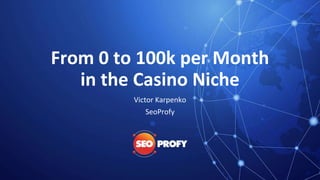 From 0 to 100k per Month
in the Casino Niche
Victor Karpenko
SeoProfy
 