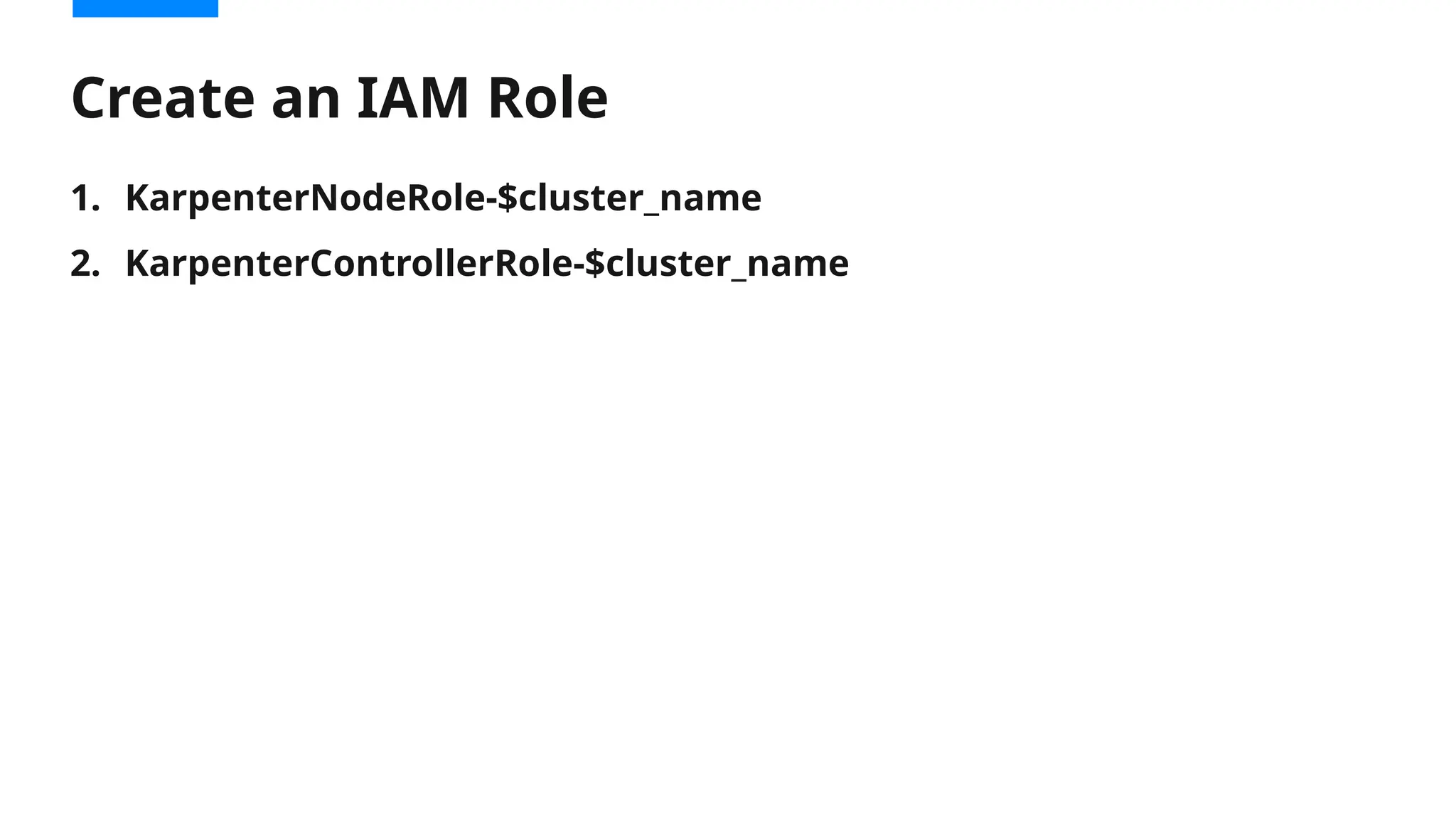 1. KarpenterNodeRole-$cluster_name
2. KarpenterControllerRole-$cluster_name
Create an IAM Role
 