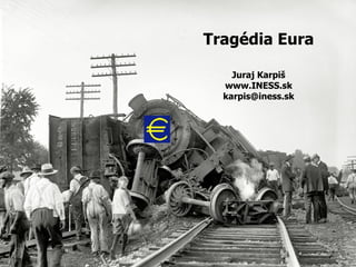 Tragédia Eura

    Juraj Karpiš
  www.INESS.sk
  karpis@iness.sk
 