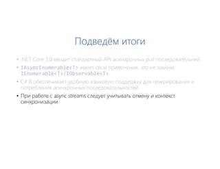 Подведём итоги
• При работе с async streams следует учитывать отмену и контекст
синхронизации
 