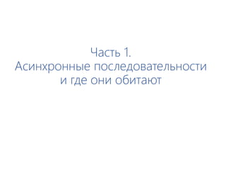 Часть 1.
Асинхронные последовательности
и где они обитают
 