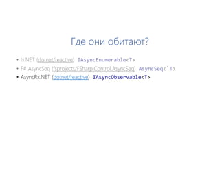 Где они обитают?
• AsyncRx.NET (dotnet/reactive) IAsyncObservable<T>
 