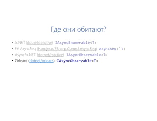 Где они обитают?
• Orleans (dotnet/orleans) IAsyncObservable<T>
 