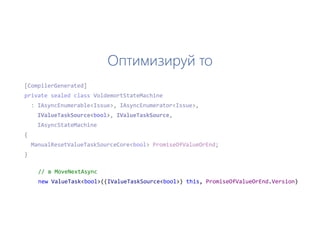 Оптимизируй то
// в MoveNextAsync
new ValueTask<bool>((IValueTaskSource<bool>) this, PromiseOfValueOrEnd.Version)
 