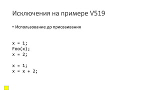 Исключения на примере V519
• Использование до присваивания
x = 1;
Foo(x);
x = 2;
x = 1;
x = x + 2;
 