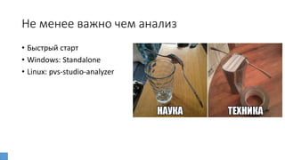 Не менее важно чем анализ
• Быстрый старт
• Windows: Standalone
• Linux: pvs-studio-analyzer
 