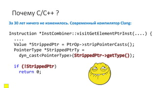 Почему C/C++ ?
За 30 лет ничего не изменилось. Современный компилятор Clang:
Instruction *InstCombiner::visitGetElementPtrInst(....) {
....
Value *StrippedPtr = PtrOp->stripPointerCasts();
PointerType *StrippedPtrTy =
dyn_cast<PointerType>(StrippedPtr->getType());
if (!StrippedPtr)
return 0;
 