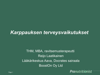 Karppauksen terveysvaikutukset
THM, MBA, ravitsemusterapeutti
Reijo Laatikainen
Lääkärikeskus Aava, Docrates sairaala
BoostOn Oy Ltd
Page 1
 