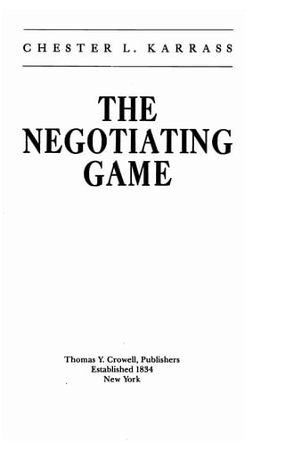 CHESTER L. KARRASS
THE
NEGOTIATING
GAME
Thomas Y. Crowell, Publishers
Established 1834
New York
 